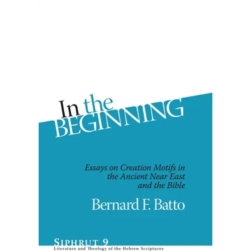 In the Beginning: Essays on Creation Motifs in the Ancient Near East and the Bible