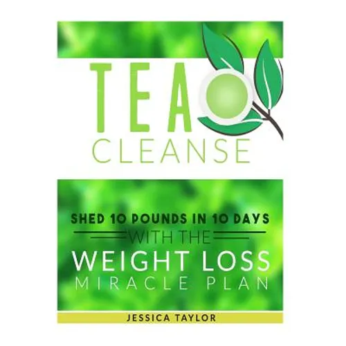 Tea Cleanse: Shed 10 Pounds in 10 Days with the Weight Loss Miracle Plan
