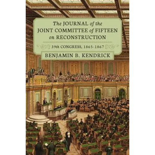 The Journal of the Joint Committee of Fifteen on Reconstruction 39th Congress, 1865-1867