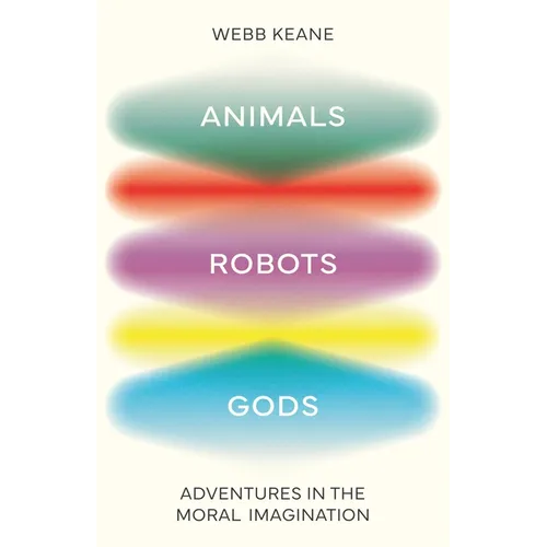 Animals, Robots, Gods: Adventures in the Moral Imagination
