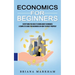 Economics for Beginners: Everything You Need to Know About Economics (A Complete Guide for Beginners on How to Invest Properly)