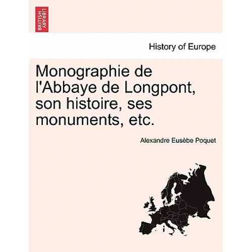 Monographie de L'Abbaye de Longpont, Son Histoire, Ses Monuments, Etc.