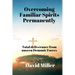 Overcoming Familiar Spirits parmenently: Total deliverance from unseen Demonic Forces