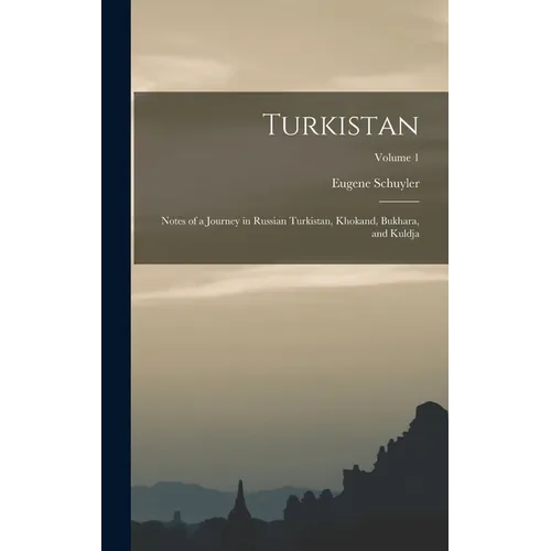 Turkistan: Notes of a Journey in Russian Turkistan, Khokand, Bukhara, and Kuldja; Volume 1