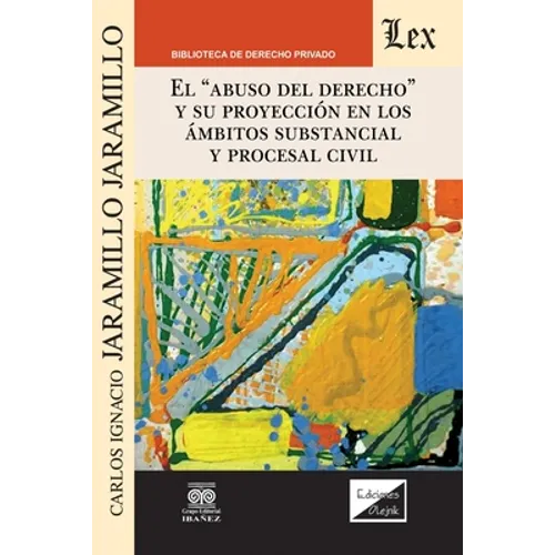 El Abuso del Derecho Y Su Proyección En Los Ámbitos Substancial Y Procesal Civil