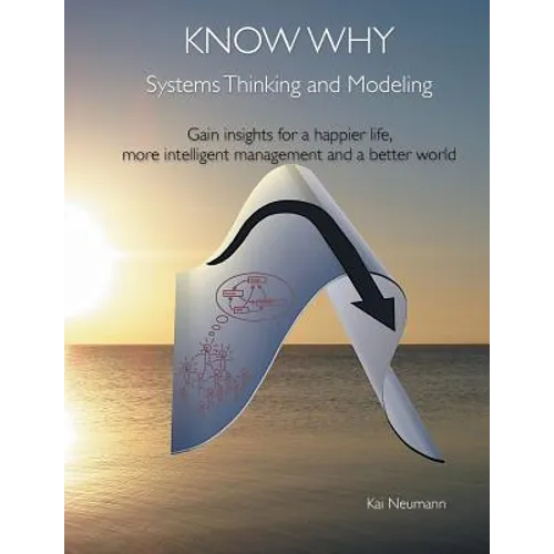 Know Why: Systems Thinking and Modeling: Gain insights for a happier life, more intelligent management and a better world