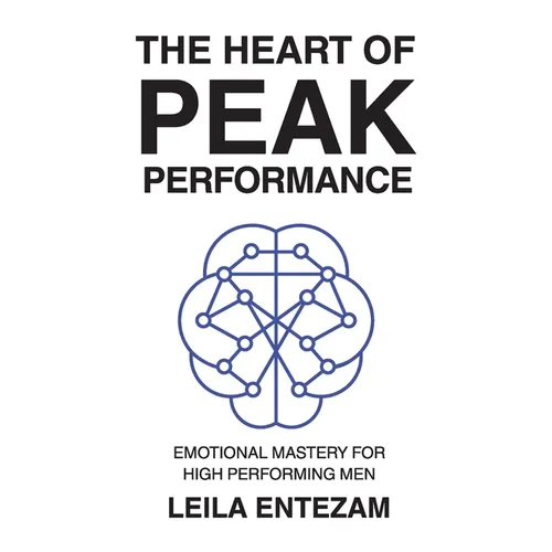 The Heart of Peak Performance: Emotional Mastery for High Performing Men