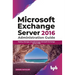 Microsoft Exchange Server 2016 Administration Guide: Deploy, Manage and Administer Microsoft Exchange Server 2016 (English Edition)