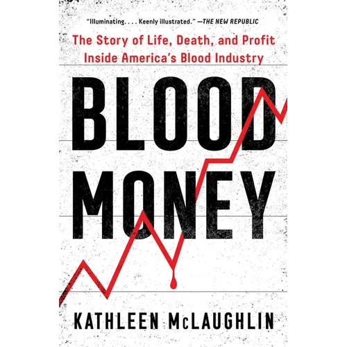 Blood Money: The Story of Life, Death, and Profit Inside America's Blood Industry