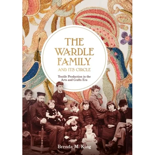 The Wardle Family and Its Circle: Textile Production in the Arts and Crafts Era