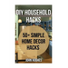 DIY Household Hacks: 50+ Simple Home Decor Hacks