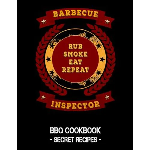 Barbecue Inspector - Rub Smoke Eat Repeat: BBQ Cookbook - Secret Recipes for Men