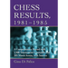 Chess Results, 1981-1985: A Comprehensive Record with 1,508 Tournament Crosstables and 205 Match Scores, with Sources