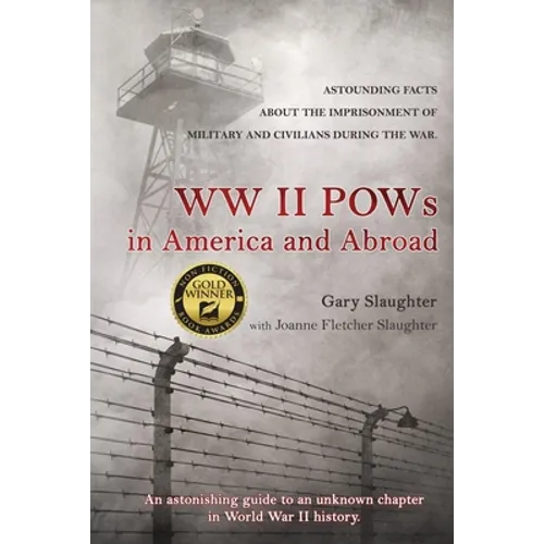 WW II POWs in America and Abroad: Astounding Facts about the Imprisonment of Military and Civilians During the War