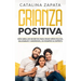 Crianza positiva: Descubra los secretos para criar niños felices, saludables y amorosos, sin romper su espíritu