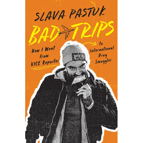 Bad Trips: How I Went from Vice Reporter to International Drug Smuggler