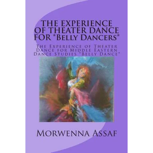 THE EXPERIENCE OF THEATER DANCE FOR *Belly Dancers*: The Experience of Theater Dance for Middle Eastern Dance Studies *Belly Dance*