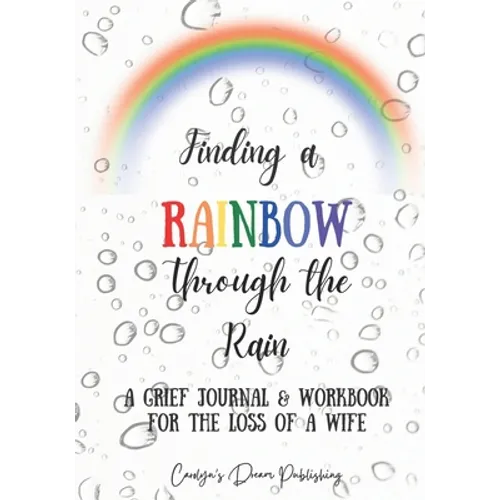 Finding a Rainbow Through the Rain: A Grief Journal & Workbook For the Loss Of A Wife