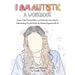I Am Autistic: A Workbook: Sensory Tools, Practical Advice, and Interactive Journaling for Understanding Life with Autism (by Someone Diagnosed with I