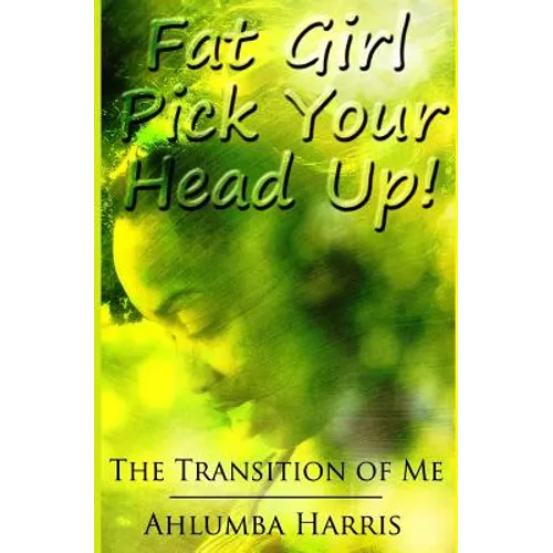 Fat Girl Pick Your Head Up: The Transition of Me