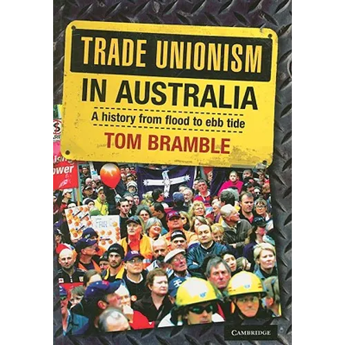 Trade Unionism in Australia: A History from Flood to Ebb Tide