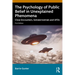 The Psychology of Public Belief in Unexplained Phenomena: Close Encounters, Extraterrestrials and UFOs