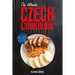 The Ultimate Czech Cookbook: 111 Dishes From The Czech Republic To Cook Right Now
