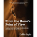 From the Horse's Point of View: A Guide to Understanding Horse Behavior and Language with Tips to Help You Communicate More Effectively with Your Hors