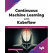 Continuous Machine Learning with Kubeflow: Performing Reliable Mlops with Capabilities of Tfx, Sagemaker and Kubernetes