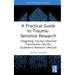 A Practical Guide to Trauma-Sensitive Research: Integrating Trauma-Informed Frameworks into the Qualitative Research Lifecycle