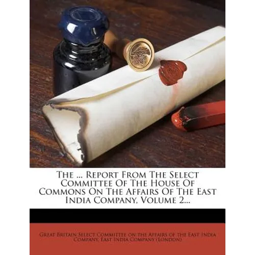 The ... Report from the Select Committee of the House of Commons on the Affairs of the East India Company, Volume 2...