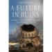 A Future in Ruins: Unesco, World Heritage, and the Dream of Peace