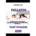 Fellatio That Pleases Him: Beginning And Advanced Fellatio Techniques That Will Make Him Moan