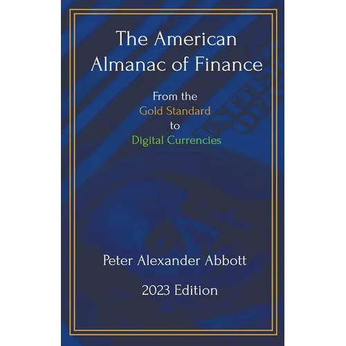 The American Almanac of Finance: From the Gold Standard to Digital Currencies - Paperback