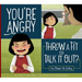 You're Angry: Throw a Fit or Talk It Out?