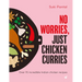 No Worries, Just Chicken Curries: Over 70 Incredible Indian Chicken Recipes