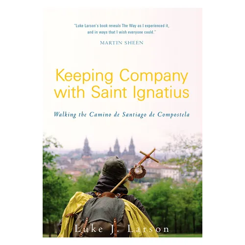Keeping Company with Saint Ignatius: Walking the Camino de Santiago de Compostela