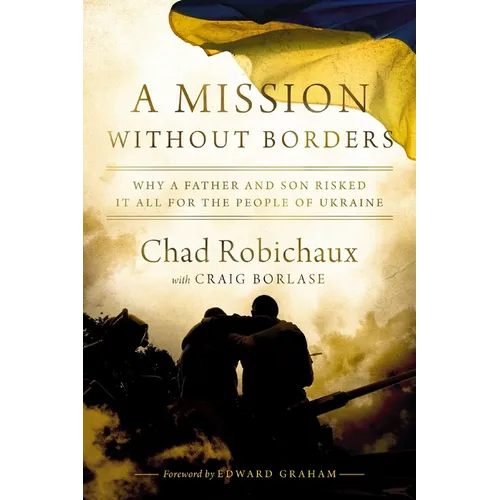 A Mission Without Borders: Why a Father and Son Risked It All for the People of Ukraine - The Perfect Father's Day Gift for Dads