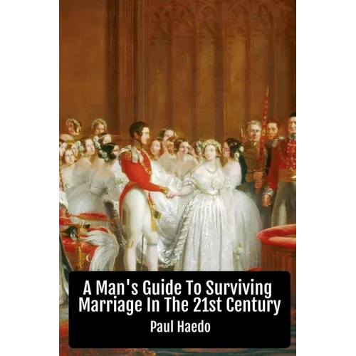 A Man's Guide To Surviving Marriage In The 21st Century