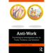 Anti-Work: Psychological Investigations Into Its Truths, Problems, and Solutions
