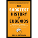 The Shortest History of Eugenics: From Science to Atrocity - How a Dangerous Movement Shaped the World, and Why It Persists