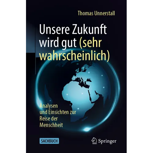 Unsere Zukunft Wird Gut (Sehr Wahrscheinlich): Analysen Und Einsichten Zur Reise Der Menschheit
