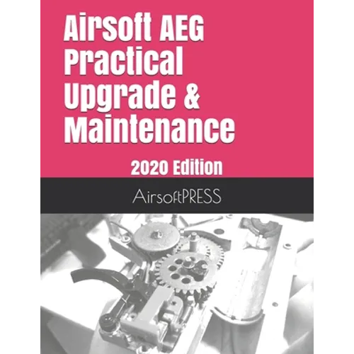 Airsoft AEG Practical Upgrade & Maintenance: 2020 Edition