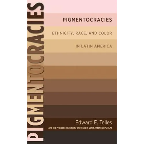 Pigmentocracies: Ethnicity, Race, and Color in Latin America