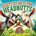 Goats Go Nuts for Headbutts: Goats love headbutting all kinds of things in this fun, silly, children's picture book with memorable, easy rhymes and st