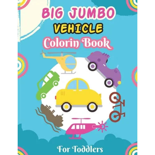 Big Jumbo Vehicle Coloring Book for Toddlers: A Fun Coloring Activity Book for Toddlers Boys And Girls, Little Kids Ages 4-8 with Trucks, Cars, Planes