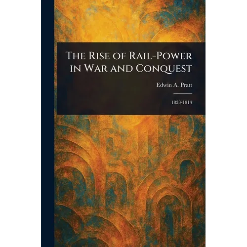The Rise of Rail-Power in War and Conquest