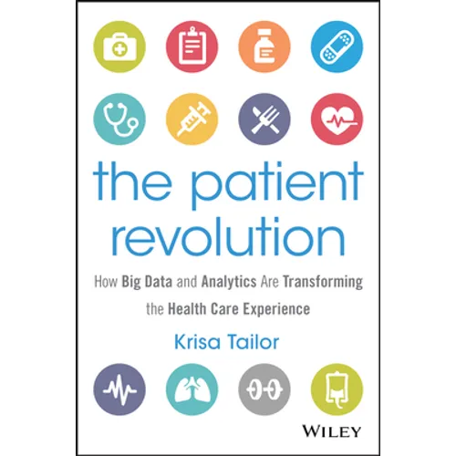 The Patient Revolution: How Big Data and Analytics Are Transforming the Health Care Experience