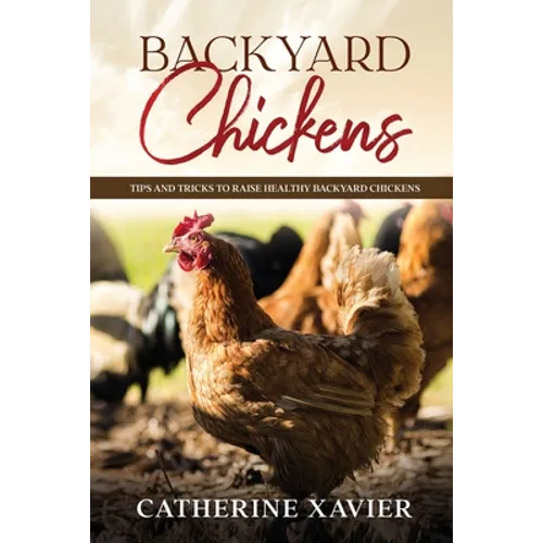 Backyard Chickens: Tips and Tricks to Raise Healthy Backyard Chickens