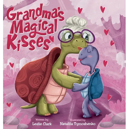 Grandma's Magical Kisses: A Book about the Power of a Grandma's Kiss and Never-ending Love - Hardcover